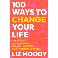 100 ways to change your life by liz moody self help feel good book