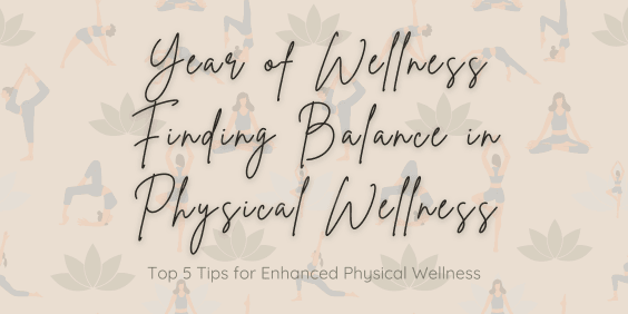 Year of Wellness Finding Balance in Physical Wellness. top 5 tips for enhanced physical wellness